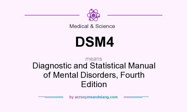 What does DSM4 mean? It stands for Diagnostic and Statistical Manual of Mental Disorders, Fourth Edition