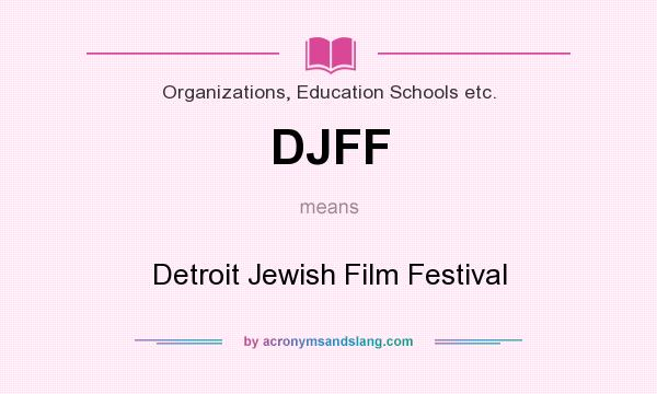 What does DJFF mean? It stands for Detroit Jewish Film Festival