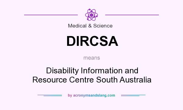 What does DIRCSA mean? It stands for Disability Information and Resource Centre South Australia