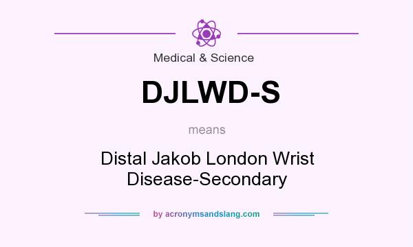 What does DJLWD-S mean? It stands for Distal Jakob London Wrist Disease-Secondary