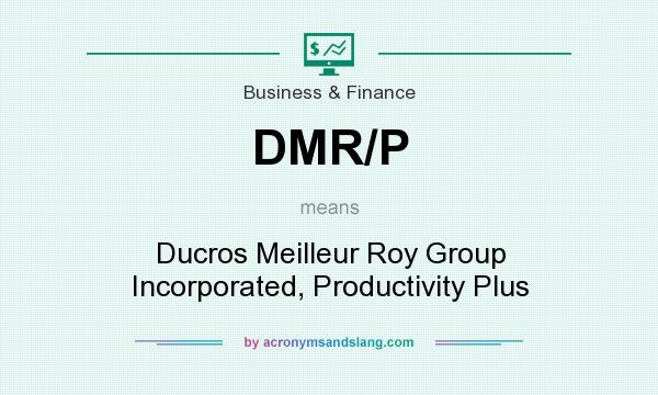 What does DMR/P mean? It stands for Ducros Meilleur Roy Group Incorporated, Productivity Plus