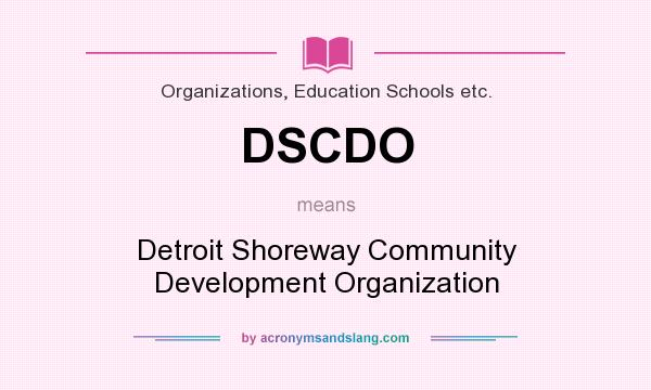 What does DSCDO mean? It stands for Detroit Shoreway Community Development Organization