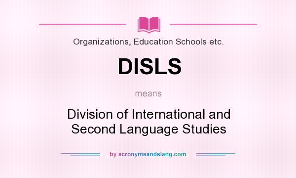 What does DISLS mean? It stands for Division of International and Second Language Studies