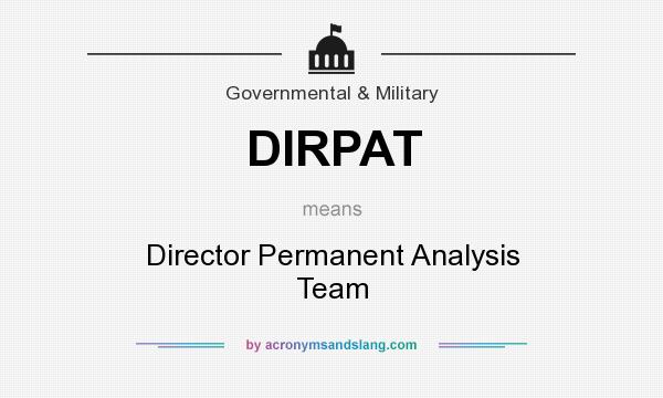 What does DIRPAT mean? It stands for Director Permanent Analysis Team