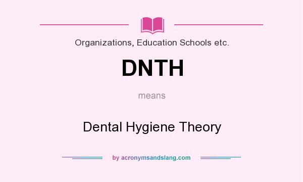 What does DNTH mean? It stands for Dental Hygiene Theory