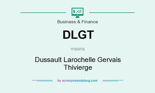 What does DLGT mean? It stands for Dussault Larochelle Gervais Thivierge