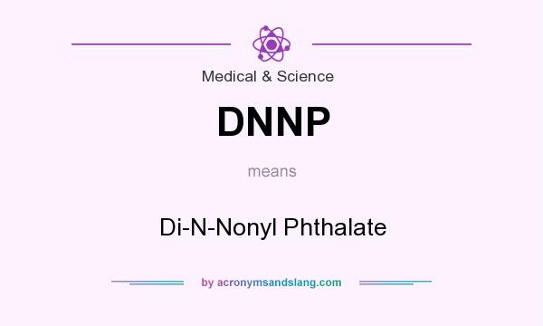 What does DNNP mean? It stands for Di-N-Nonyl Phthalate