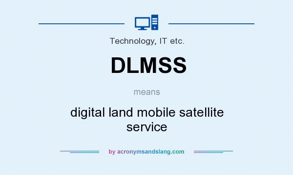 What does DLMSS mean? It stands for digital land mobile satellite service