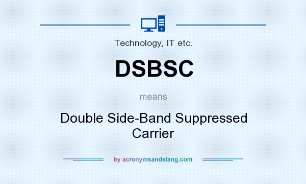 What does DSBSC mean? It stands for Double Side-Band Suppressed Carrier
