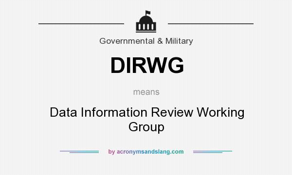 What does DIRWG mean? It stands for Data Information Review Working Group