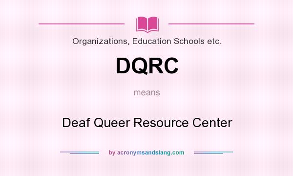 What does DQRC mean? It stands for Deaf Queer Resource Center
