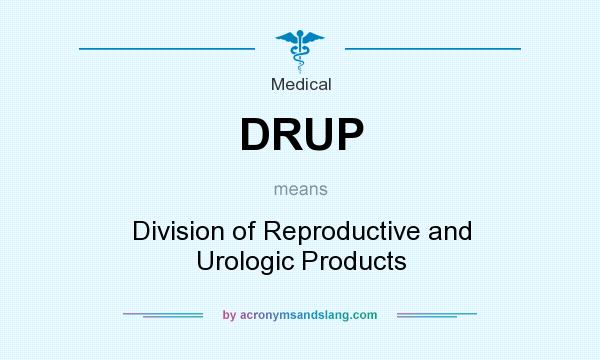 What does DRUP mean? It stands for Division of Reproductive and Urologic Products