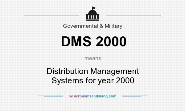 What does DMS 2000 mean? It stands for Distribution Management Systems for year 2000