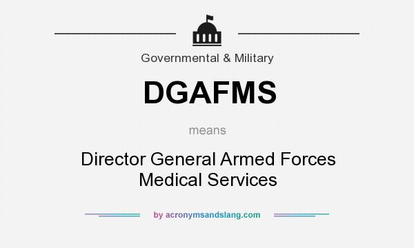 What does DGAFMS mean? It stands for Director General Armed Forces Medical Services
