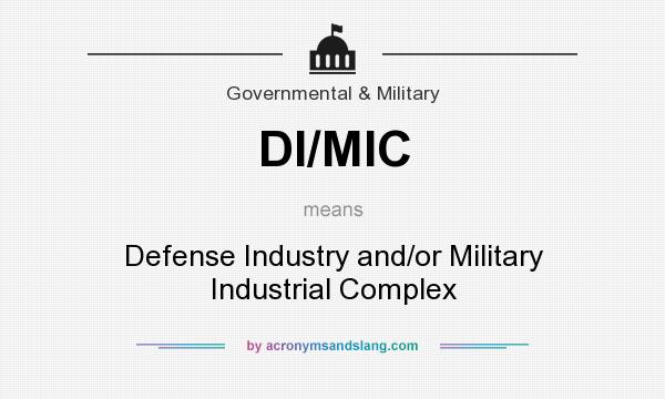 What does DI/MIC mean? It stands for Defense Industry and/or Military Industrial Complex
