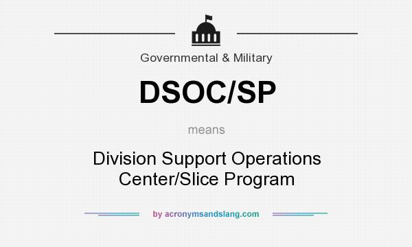 What does DSOC/SP mean? It stands for Division Support Operations Center/Slice Program