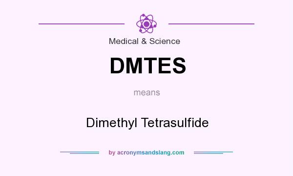 What does DMTES mean? It stands for Dimethyl Tetrasulfide