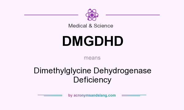 What does DMGDHD mean? It stands for Dimethylglycine Dehydrogenase Deficiency