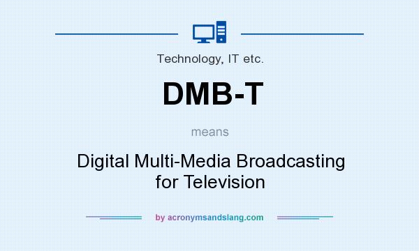 What does DMB-T mean? It stands for Digital Multi-Media Broadcasting for Television