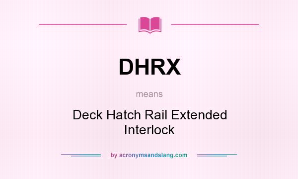 What does DHRX mean? It stands for Deck Hatch Rail Extended Interlock