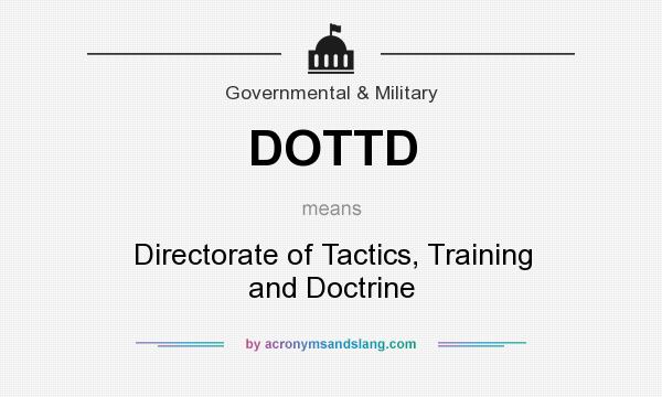 What does DOTTD mean? It stands for Directorate of Tactics, Training and Doctrine