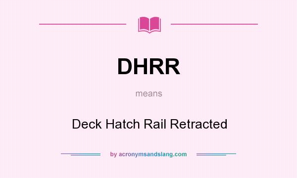 What does DHRR mean? It stands for Deck Hatch Rail Retracted