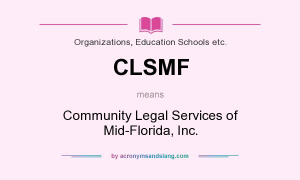 What does CLSMF mean? It stands for Community Legal Services of Mid-Florida, Inc.
