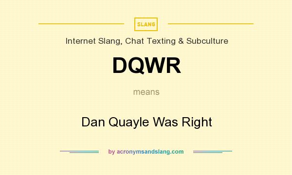 What does DQWR mean? It stands for Dan Quayle Was Right