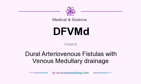 What does DFVMd mean? It stands for Dural Arteriovenous Fistulas with Venous Medullary drainage