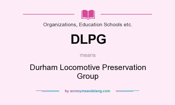 What does DLPG mean? It stands for Durham Locomotive Preservation Group