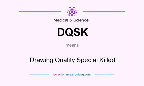 What does DQSK mean? It stands for Drawing Quality Special Killed