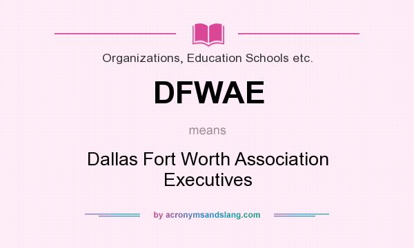 What does DFWAE mean? It stands for Dallas Fort Worth Association Executives