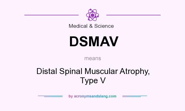 What does DSMAV mean? It stands for Distal Spinal Muscular Atrophy, Type V
