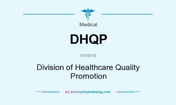 What does DHQP mean? It stands for Division of Healthcare Quality Promotion