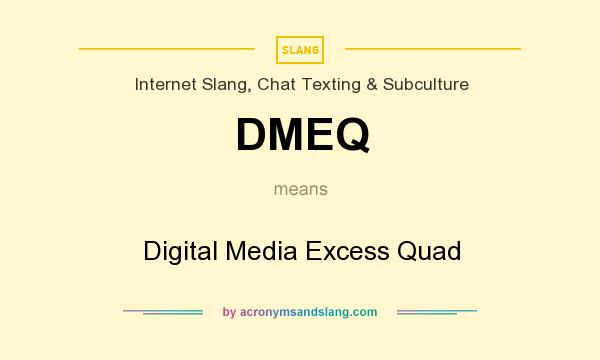 What does DMEQ mean? It stands for Digital Media Excess Quad