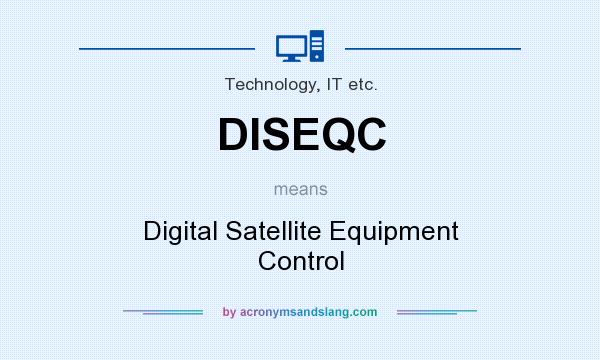 What does DISEQC mean? It stands for Digital Satellite Equipment Control