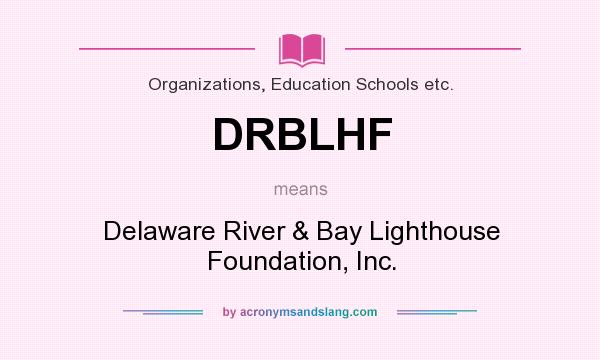 What does DRBLHF mean? It stands for Delaware River & Bay Lighthouse Foundation, Inc.