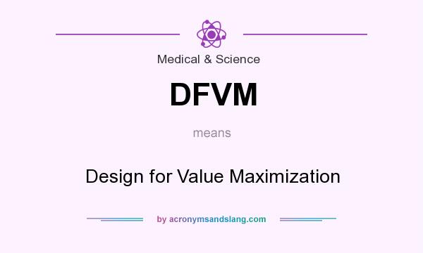 What does DFVM mean? It stands for Design for Value Maximization