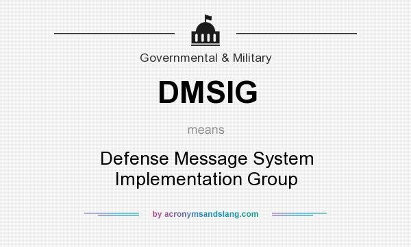 What does DMSIG mean? It stands for Defense Message System Implementation Group