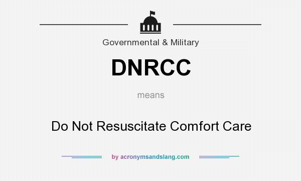 What does DNRCC mean? It stands for Do Not Resuscitate Comfort Care