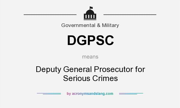 What does DGPSC mean? It stands for Deputy General Prosecutor for Serious Crimes