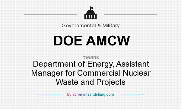 What does DOE AMCW mean? It stands for Department of Energy, Assistant Manager for Commercial Nuclear Waste and Projects