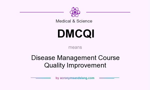 What does DMCQI mean? It stands for Disease Management Course Quality Improvement