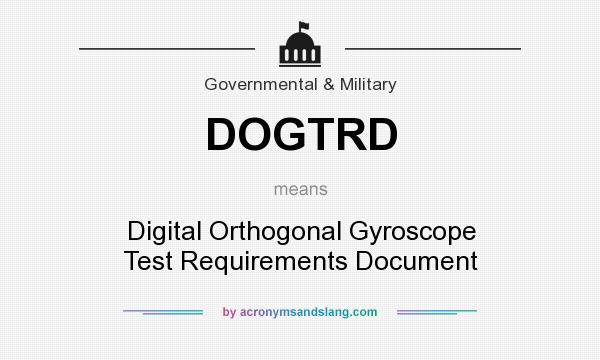 What does DOGTRD mean? It stands for Digital Orthogonal Gyroscope Test Requirements Document