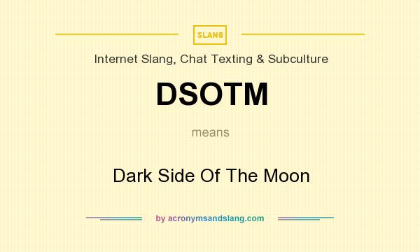 What does DSOTM mean? It stands for Dark Side Of The Moon