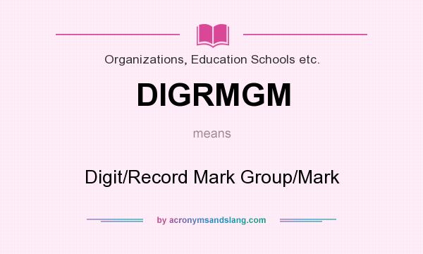 What does DIGRMGM mean? It stands for Digit/Record Mark Group/Mark