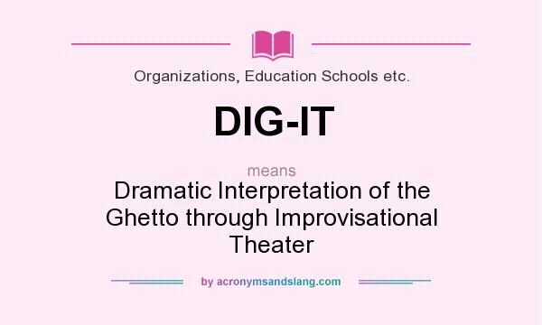 What does DIG-IT mean? It stands for Dramatic Interpretation of the Ghetto through Improvisational Theater