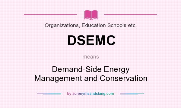 What does DSEMC mean? It stands for Demand-Side Energy Management and Conservation