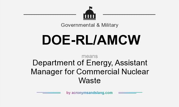 What does DOE-RL/AMCW mean? It stands for Department of Energy, Assistant Manager for Commercial Nuclear Waste