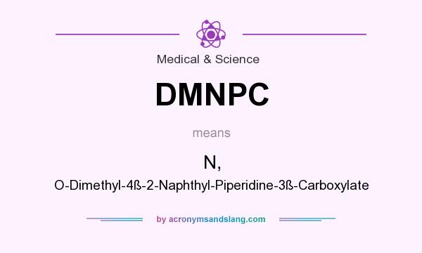 What does DMNPC mean? It stands for N, O-Dimethyl-4ß-2-Naphthyl-Piperidine-3ß-Carboxylate